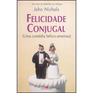 Felicidade Conjugal - Uma comédia bélico-amorosa