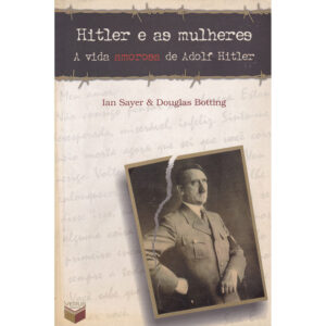 Hitler e as mulheres - A vida amorosa de Adolf Hitler
