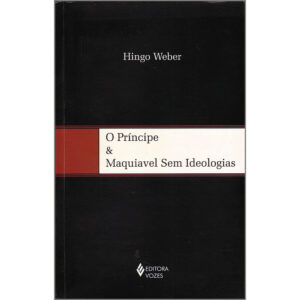 O Príncipe & Maquiavel Sem Ideologias