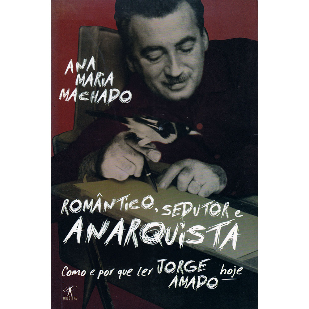 Romântico, Sedutor e Anarquista - Como e por que ler Jorge Amado hoje
